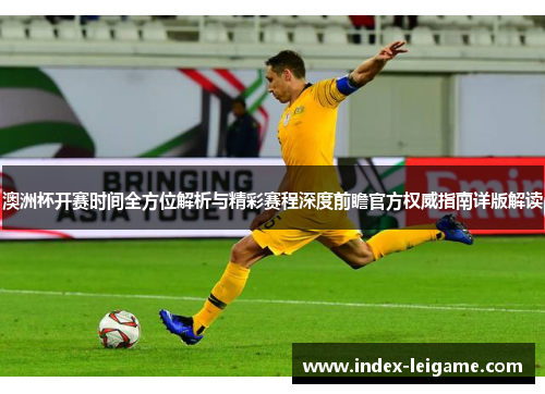 澳洲杯开赛时间全方位解析与精彩赛程深度前瞻官方权威指南详版解读 澳洲杯开赛时间全方位解析与精彩赛程深度前瞻官方权威指南详版解读
