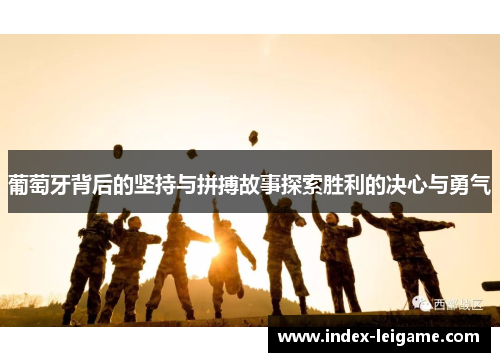 葡萄牙背后的坚持与拼搏故事探索胜利的决心与勇气