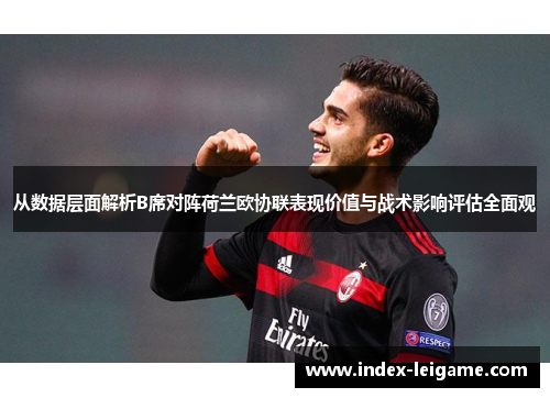 从数据层面解析B席对阵荷兰欧协联表现价值与战术影响评估全面观 从数据层面解析B席对阵荷兰欧协联表现价值与战术影响评估全面观