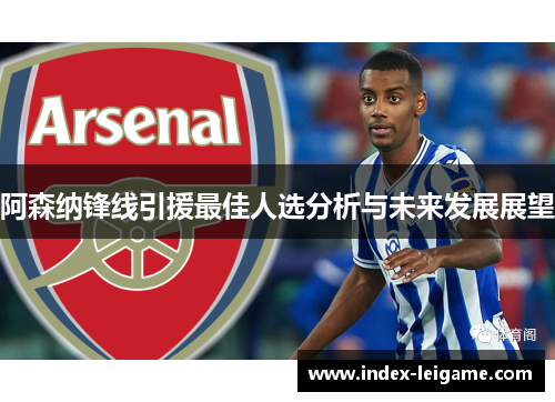 阿森纳锋线引援最佳人选分析与未来发展展望 阿森纳锋线引援最佳人选分析与未来发展展望