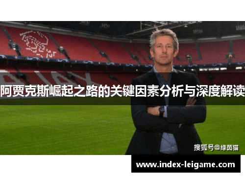 阿贾克斯崛起之路的关键因素分析与深度解读 阿贾克斯崛起之路的关键因素分析与深度解读